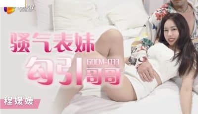 GDCM-033 น้องสาวเงี่ยนควยเจอพี่ชายครั้งแรกเลยขอมีเซ็กซ์xxx จีน